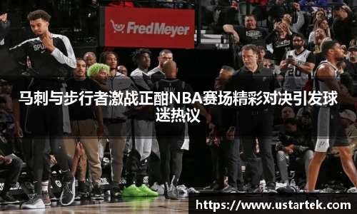 马刺与步行者激战正酣NBA赛场精彩对决引发球迷热议