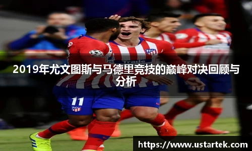 2019年尤文图斯与马德里竞技的巅峰对决回顾与分析