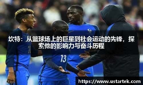 坎特：从篮球场上的巨星到社会运动的先锋，探索他的影响力与奋斗历程