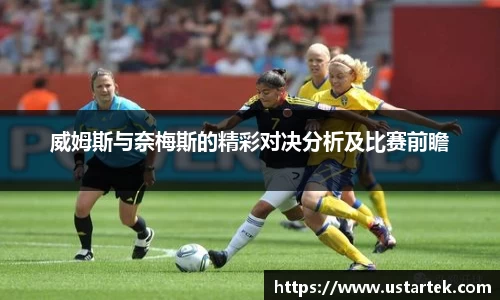 威姆斯与奈梅斯的精彩对决分析及比赛前瞻